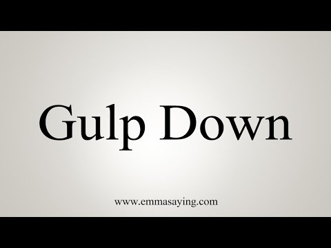 How To Say Gulp Down