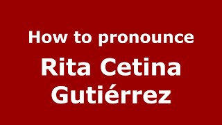 How to pronounce Rita Cetina Gutiérrez