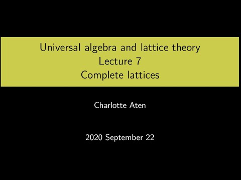 Universal Algebra and Lattice Theory - Lecture 7: Complete lattices