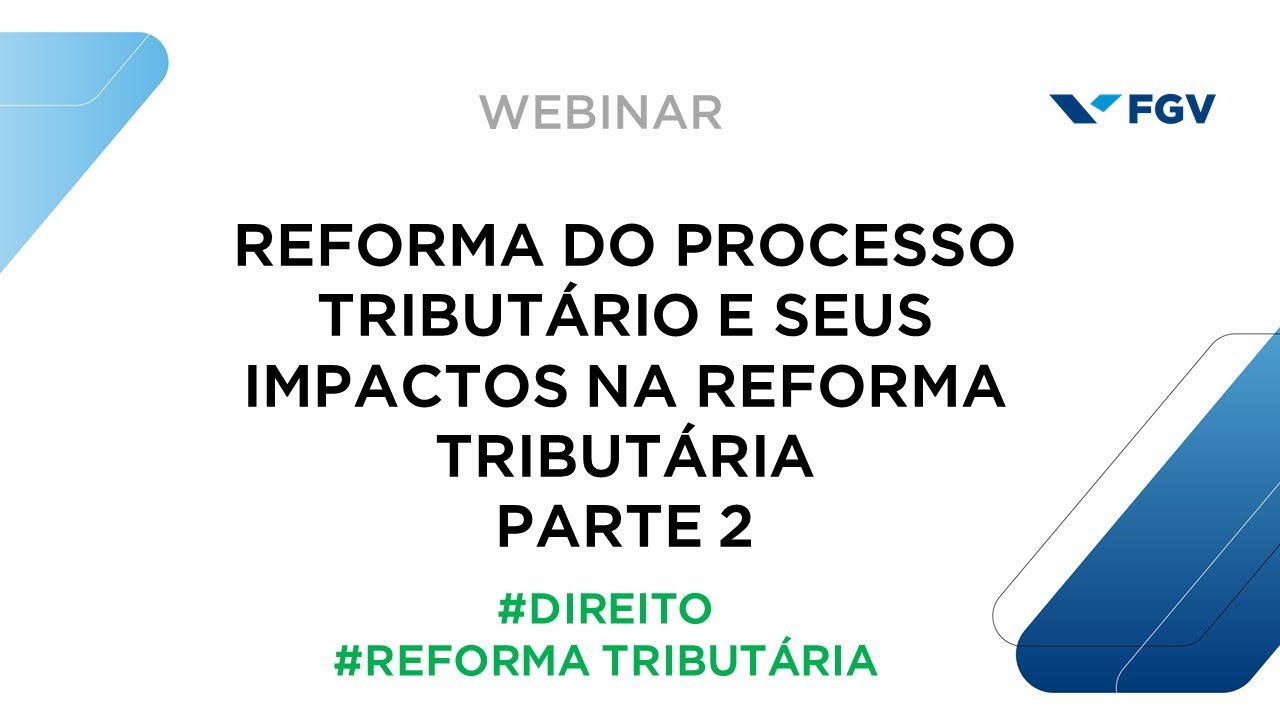 Webinar | Reforma do Processo Tributário e seus impactos na Reforma Tributária | Parte 2
