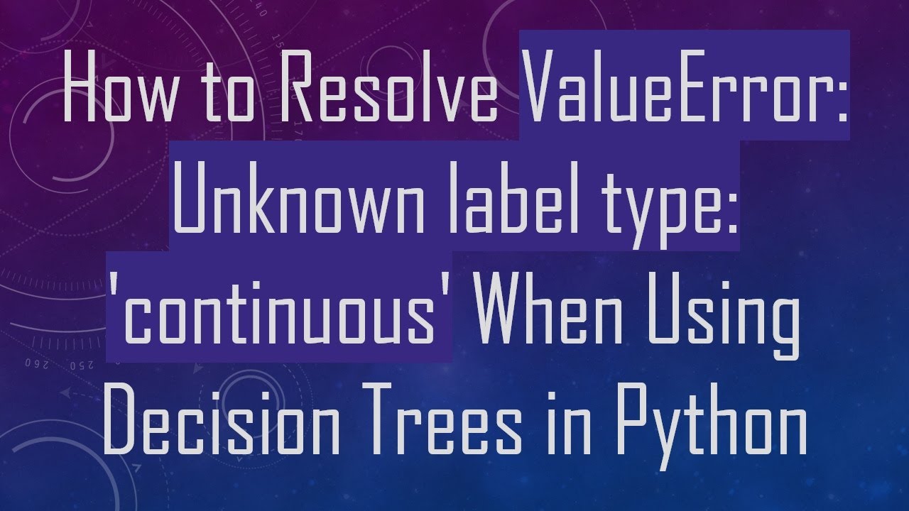 How to Resolve ValueError: Unknown label type: 'continuous' When Using Decision Trees in Python