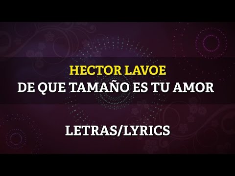 Video De Que Tamaño Es Tu Amor (Letra) de Héctor Lavoe