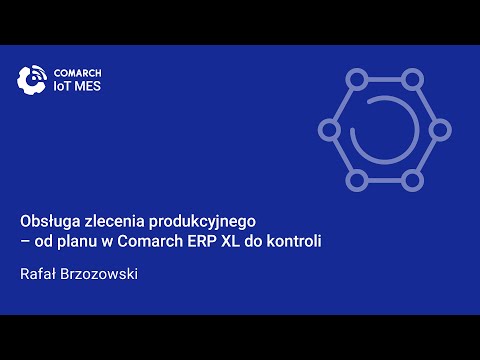 Obsługa zlecenia produkcyjnego – od planu w Comarch ERP XL do kontroli