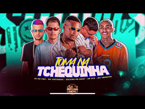 TOMA NA TCHEQUINHA - MC PATINHAS,JR NA VOZ,GELADO NO BEAT, JM TSV FEAT MC THEUZYN
