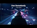 Use Somebody · Josh Fawaz Use Somebody