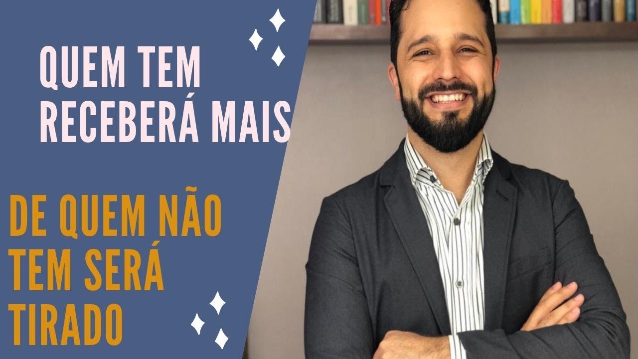 QUEM TEM RECEBERÁ MAIS, DE QUEM NÃO TEM SERÁ TIRADO - Diogo Dantas