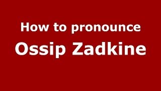 How to pronounce Ossip Zadkine