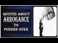 Quotes About Arrogance To Ponder Over