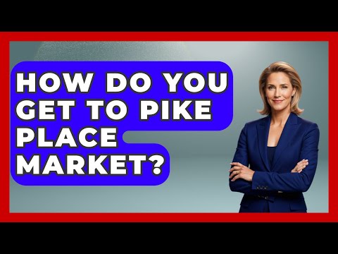 How Do You Get To Pike Place Market? - United States Revealed