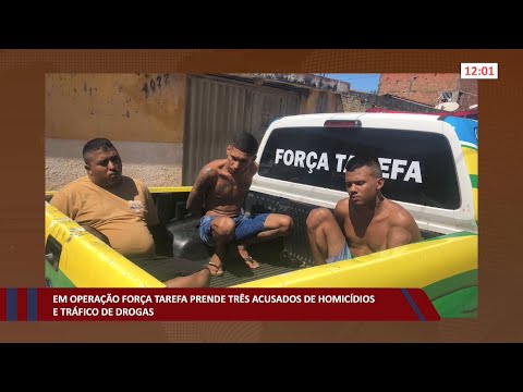 Em operação Força Tarefa prende três acusados de homicídios e tráfico de drogas 14 07 2022