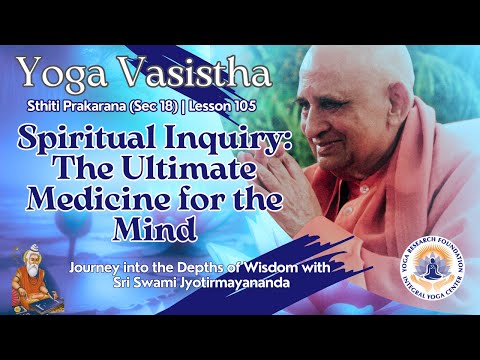 Spiritual Inquiry: The Ultimate Medicine for the Mind | Yoga Vasistha #105