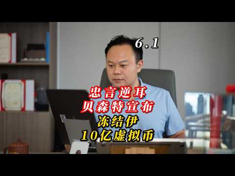 6.1忠言逆耳！贝森特宣布：冻结伊10亿虚拟币