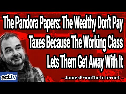 The Pandora Papers: The Wealthy Don't Pay Taxes Because The Working Class Lets Them Get Away With It