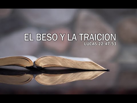 EL BESO Y LA TRAICION | LUCAS 22:47-53