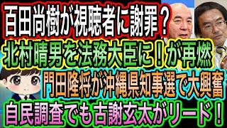 【日本保守党】百田尚樹が視聴者に謝罪？／沖縄で衝撃！門田隆将大興奮の展開！自民調査でも古謝玄太がリード／北村晴男を法務大臣に！が再燃