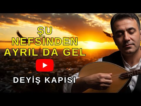 Şu Nefsinden Ayrıl da Gel - Deyiş Kapısı