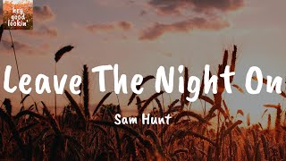 Leave The Night On - Sam Hunt (Lyrics)