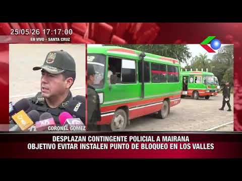 Desplazan contingente policial a Mairana Objetivo evitar se instale punto de bloqueo anunciado.