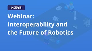 InOrbit webinar: Interoperability and the Future of Robotics