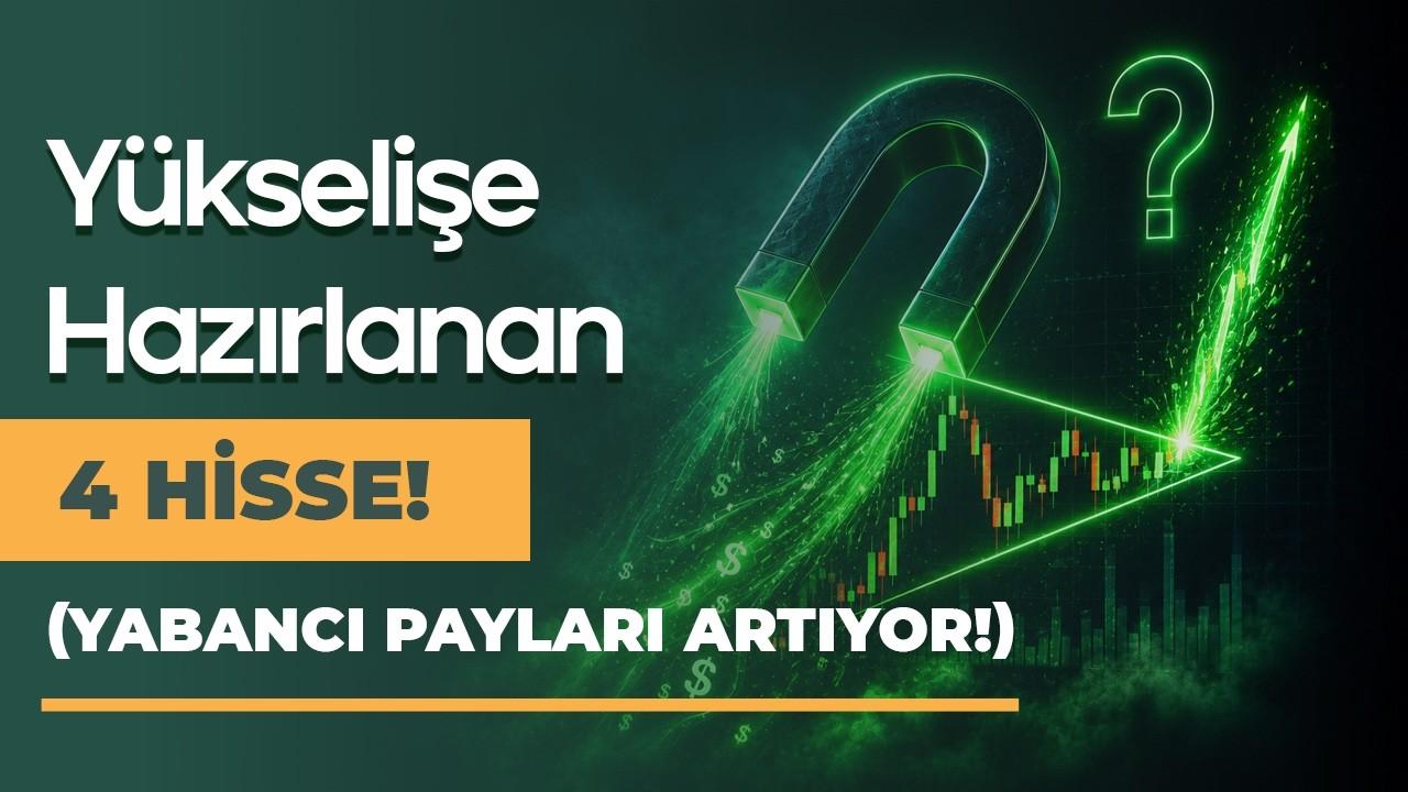 Yabancı Payı Artan ve Yükselişe Hazırlanan 4 Hisse!