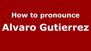 How to pronounce Alvaro Gutierrez