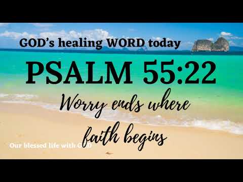 V092 - God's healing Word for you today - Psalm 55:22  (Worry ends where faith begins)