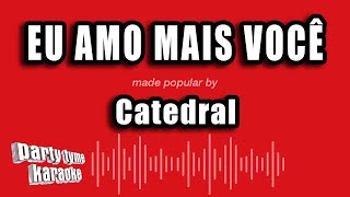 Catedral - Eu Amo Mais Você (Versão Karaokê)