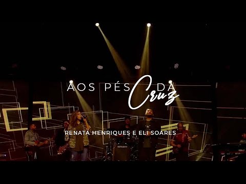 Aos Pés da Cruz  (Live) - Renata Henriques e Eli Soares