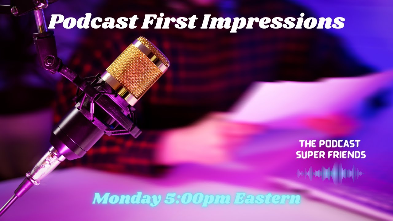 Podcast First Impressions