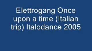 Elettrogang Once upon a time (Italian trip) Italodance 2005.wmv