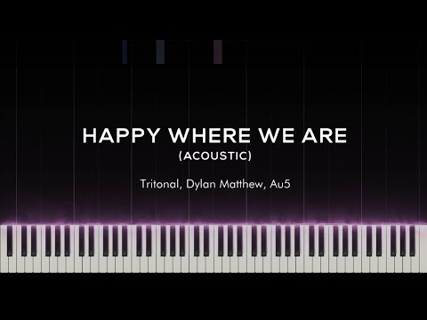 Happy Where We Are - Tritonal, Dylan Matthew, Au5 (Acoustic) | Piano Tutorial