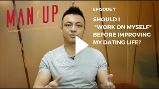 Should I “Work On Myself” Before Improving My Dating Life? - The Man Up Show, Ep. 7