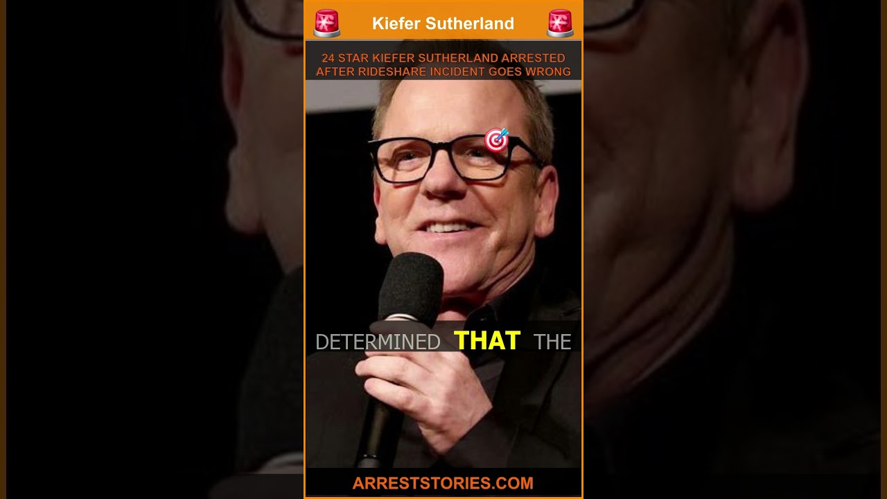 24 STAR KIEFER SUTHERLAND ARRESTED AFTER RIDESHARE INCIDENT GOES WRONG