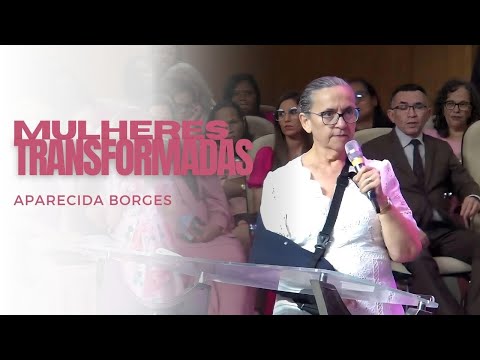 MULHERES TRANSFORMADAS  | MISSIONÁRIA APARECIDA BORGES