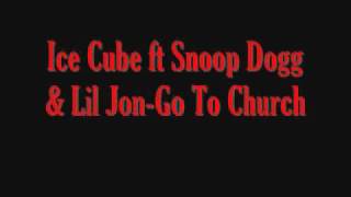 Ice Cube ft Snoop Dogg &amp; Lil Jon-Go To Church