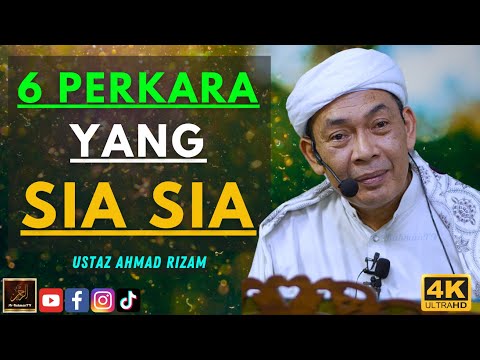 Ustaz Ahmad Rizam - 6 PERKARA YANG SIA SIA