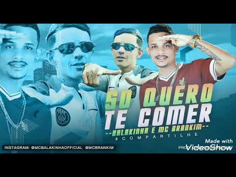 Só quero te comer- MC BALAKINHA E MC BRANKIM