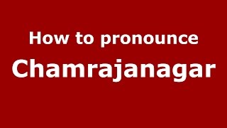 How to pronounce Chamrajanagar