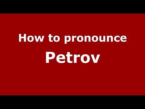 How to pronounce Petrov (Russian/Russia) - PronounceNames.com