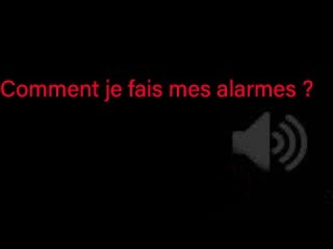 TUTO COMMENT JE FAIT POUR FAIRE MES ALARMES ??