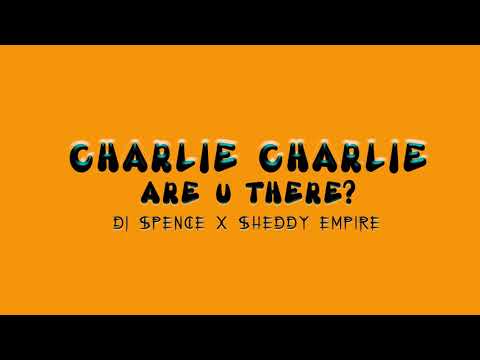 CHARLIE CHARLIE ARE U THERE- SHEDDY EMPIRE X DJ SPENCE X BENLIE