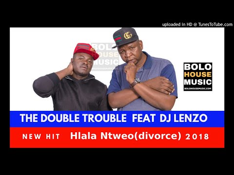 The Double Trouble Hlala Ntweo(divorce) ft Dj Lenzo