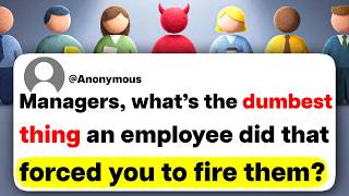 Managers, what's the dumbest thing an employee did that forced you to fire them?