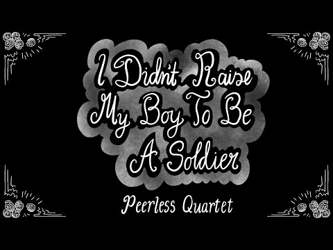 I Didn't Raise my Boy to be a Soldier - Peerless Quartet - 1914 - Anti War Song Lyrics