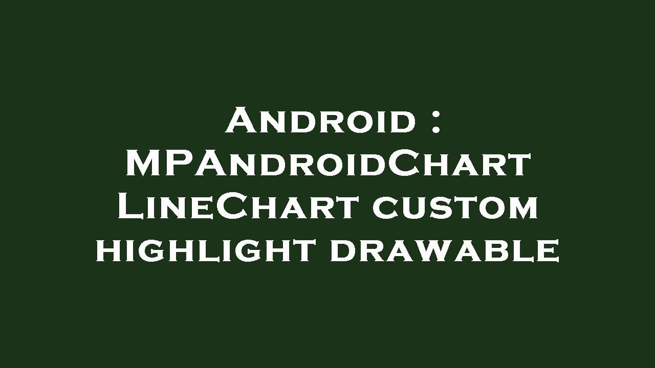 Android : MPAndroidChart LineChart custom highlight drawable