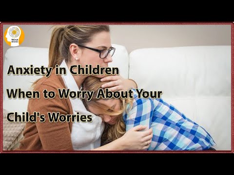 Anxiety in Children When to Worry About Your Child's Worries Video # 1