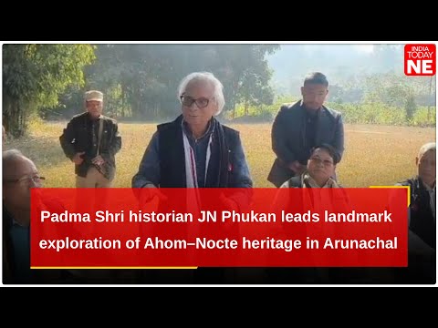 Padma Shri historian JN Phukan leads landmark exploration of Ahom–Nocte heritage in Arunachal