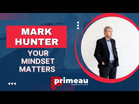 How Your Mindset Can Change Your Life: Mark Hunter - Produced by Primeau Productions