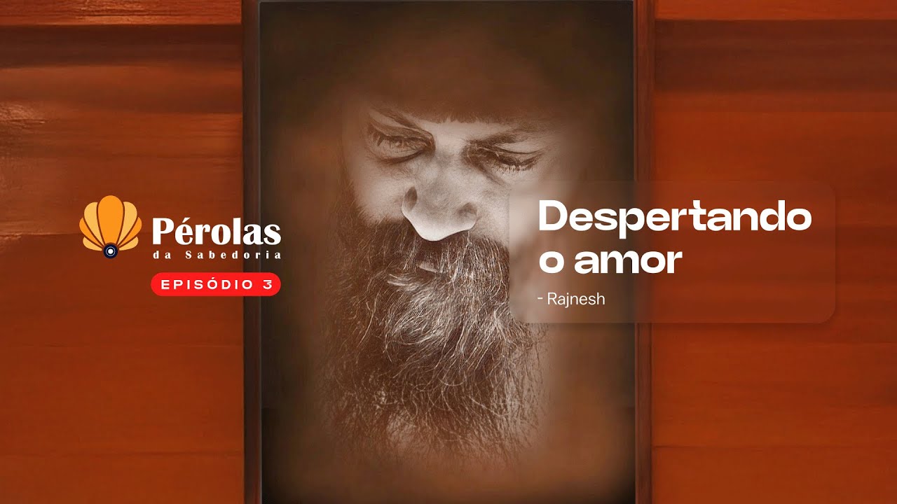 T1. Ep 03 - Pérolas da Sabedoria: Despertando o amor - Rajnesh