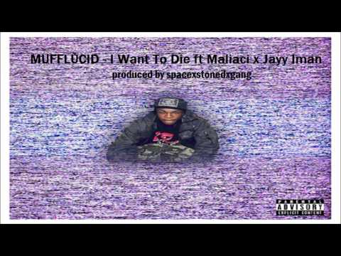 Mufflucid  I Want To Die ft Maliaci x Jayy Iman (PRODUCED BY SPACEXSTONEDXGANG)